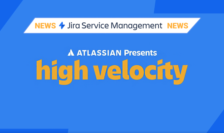 Jira Service Management News Atlassian High Velocity 2023